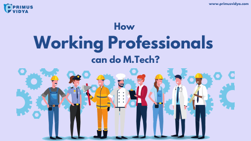 How Working Professionals can do M.Tech? Meaning, Eligibility, Course Fee, Duration